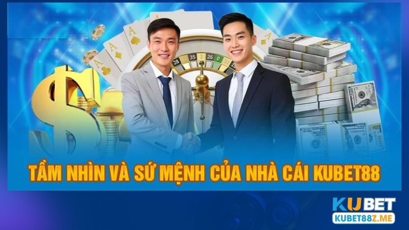 Tầm nhìn, sứ mệnh của nhà cái Kubet88